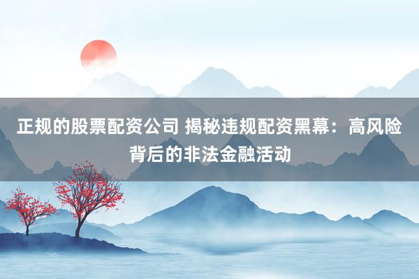 正规的股票配资公司 揭秘违规配资黑幕：高风险背后的非法金融活动