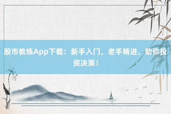 股市教练App下载：新手入门，老手精进，助你投资决策！