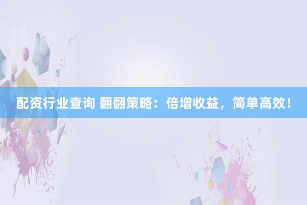 配资行业查询 翻翻策略：倍增收益，简单高效！